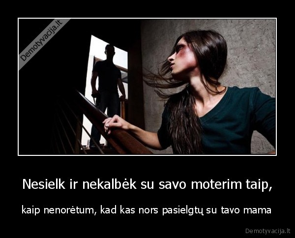 Nesielk ir nekalbėk su savo moterim taip,