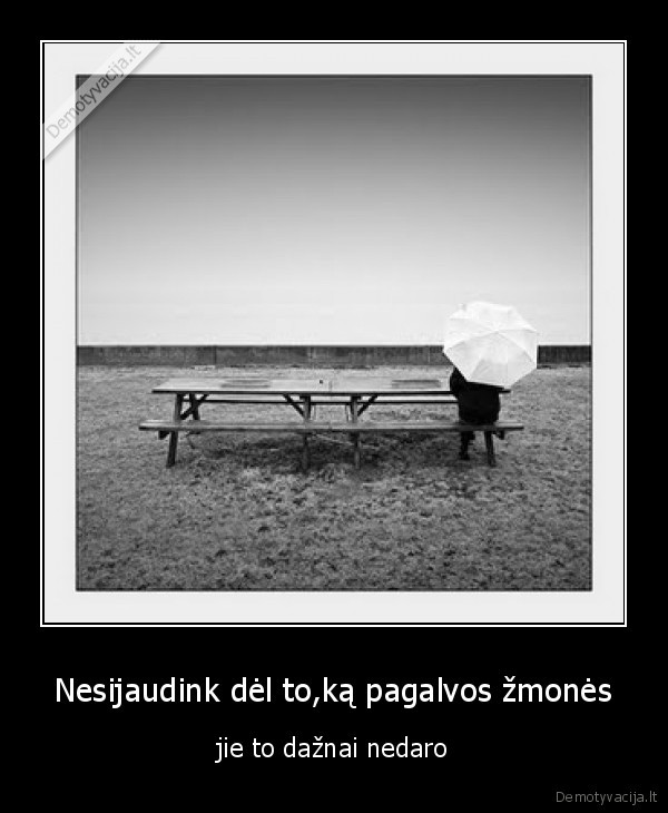 Nesijaudink dėl to,ką pagalvos žmonės