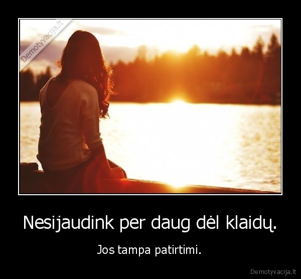 Nesijaudink per daug dėl klaidų.