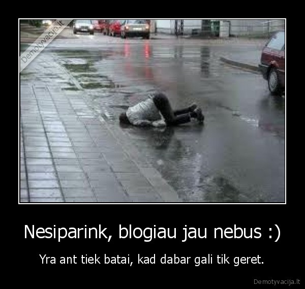 Nesiparink, blogiau jau nebus :)