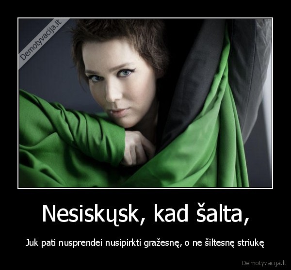 Nesiskųsk, kad šalta,