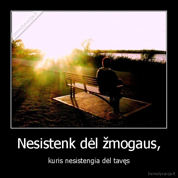 Nesistenk dėl žmogaus,