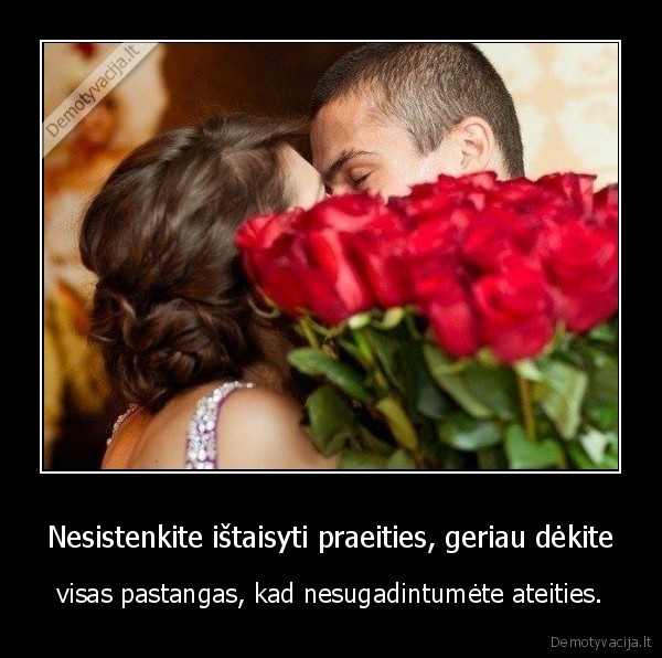 Nesistenkite ištaisyti praeities, geriau dėkite