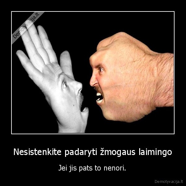 Nesistenkite padaryti žmogaus laimingo