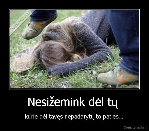 Nesižemink dėl tų 