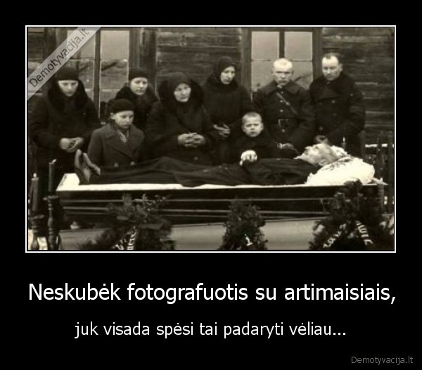 Neskubėk fotografuotis su artimaisiais,