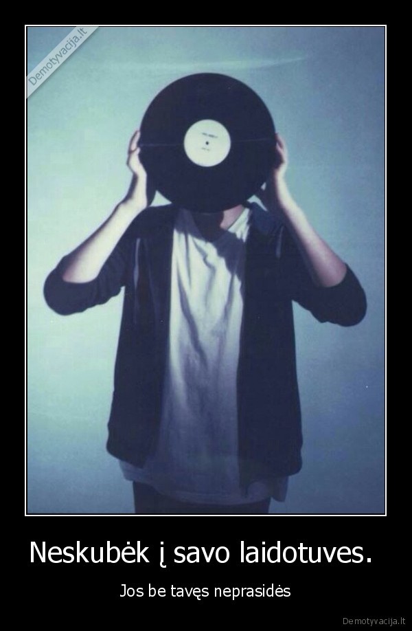 Neskubėk į savo laidotuves. 