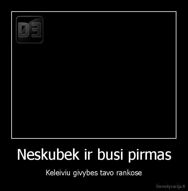 Neskubek ir busi pirmas