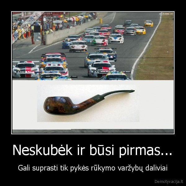 Neskubėk ir būsi pirmas...