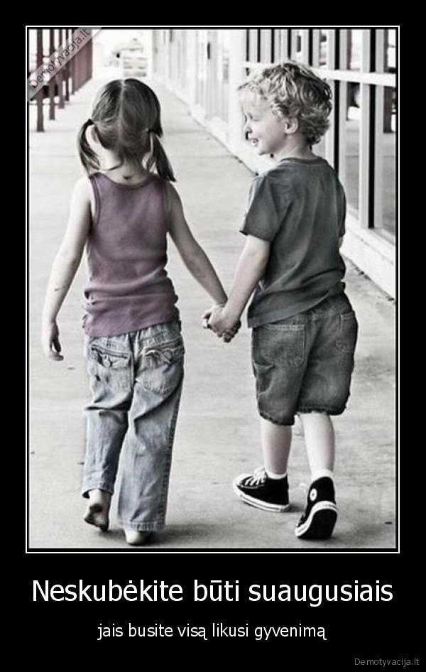 Neskubėkite būti suaugusiais