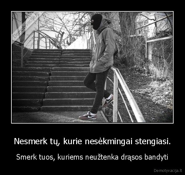 Nesmerk tų, kurie nesėkmingai stengiasi.