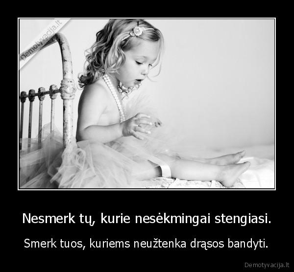 Nesmerk tų, kurie nesėkmingai stengiasi.