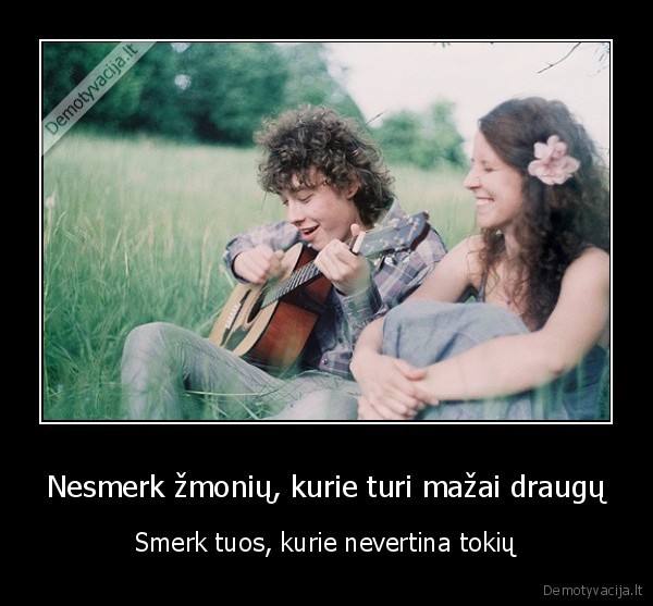 Nesmerk žmonių, kurie turi mažai draugų