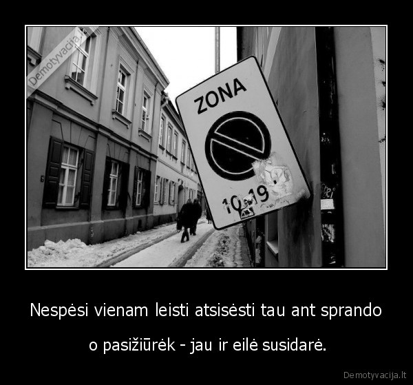 Nespėsi vienam leisti atsisėsti tau ant sprando