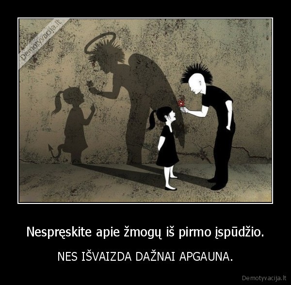 Nespręskite apie žmogų iš pirmo įspūdžio.