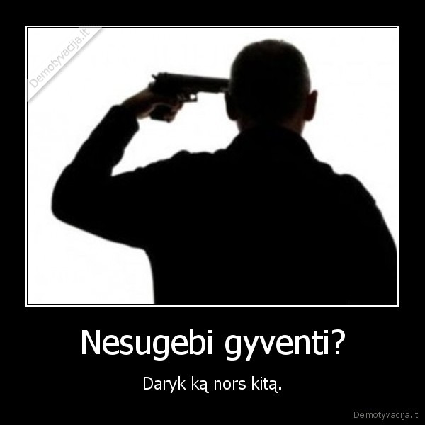 Nesugebi gyventi?
