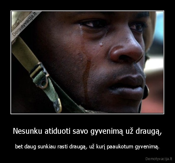 Nesunku atiduoti savo gyvenimą už draugą,