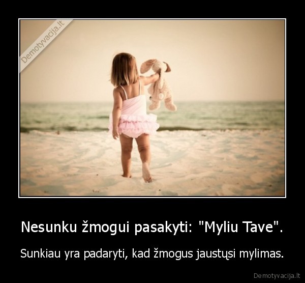 Nesunku žmogui pasakyti: "Myliu Tave".