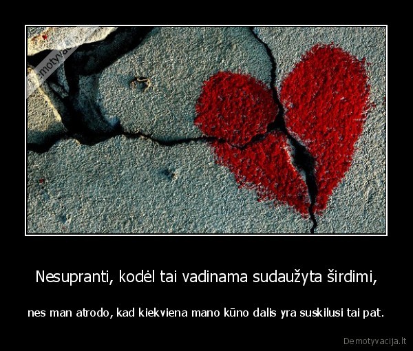 Nesupranti, kodėl tai vadinama sudaužyta širdimi,