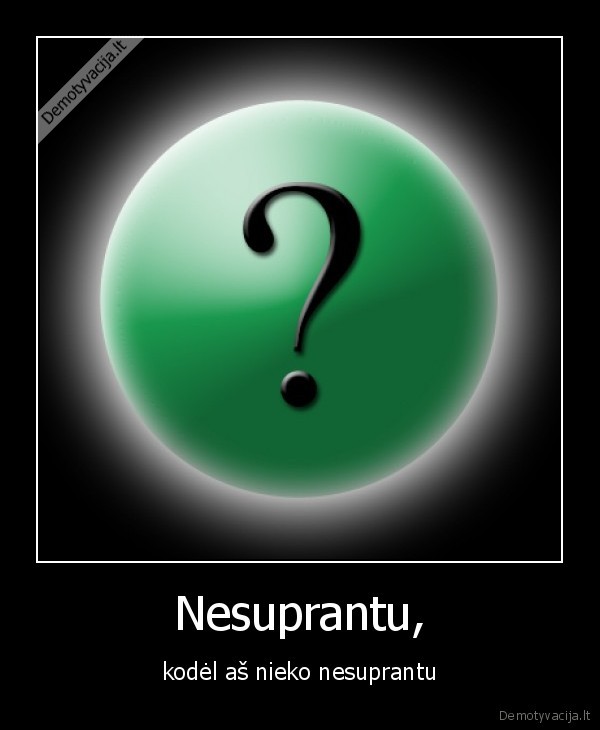 Nesuprantu,