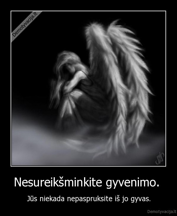 Nesureikšminkite gyvenimo. 