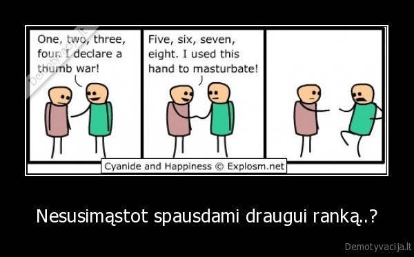 Nesusimąstot spausdami draugui ranką..?