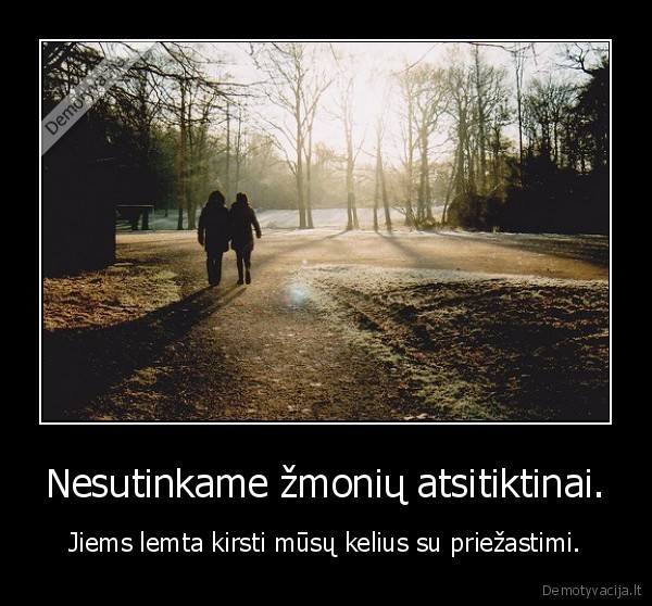 Nesutinkame žmonių atsitiktinai.