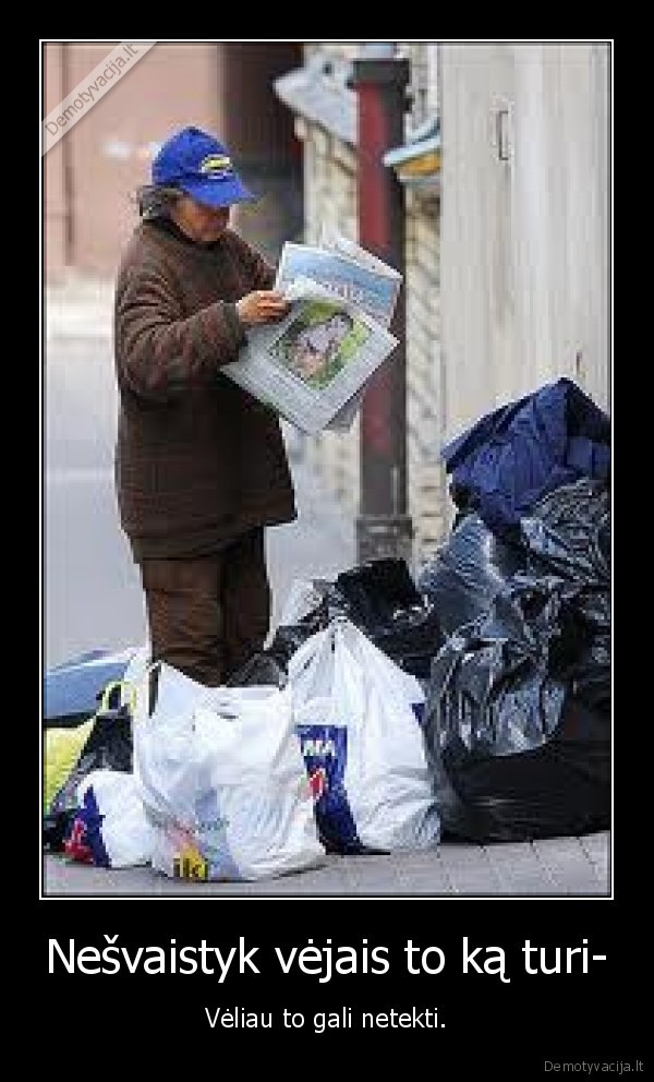 Nešvaistyk vėjais to ką turi-