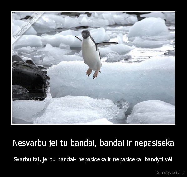 Nesvarbu jei tu bandai, bandai ir nepasiseka
