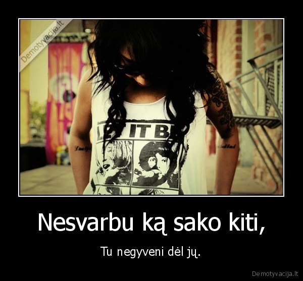 Nesvarbu ką sako kiti,