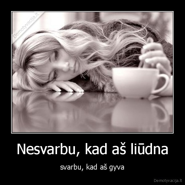 Nesvarbu, kad aš liūdna