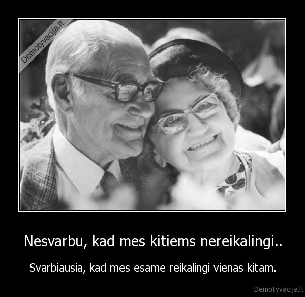 Nesvarbu, kad mes kitiems nereikalingi..