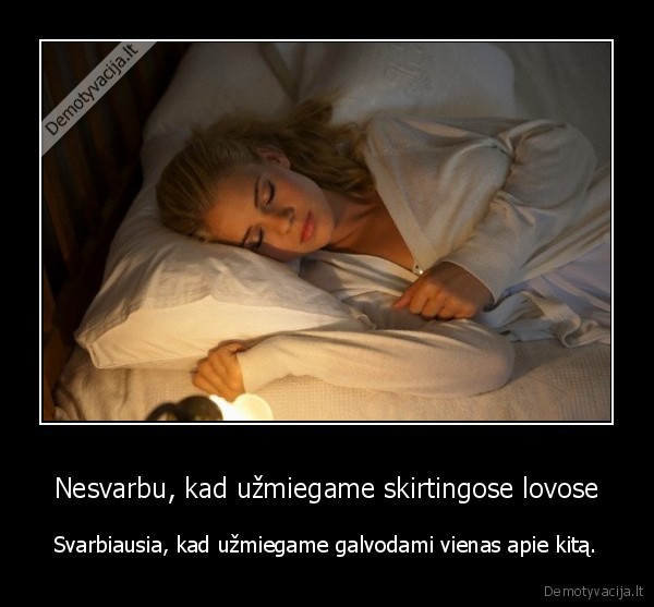 Nesvarbu, kad užmiegame skirtingose lovose