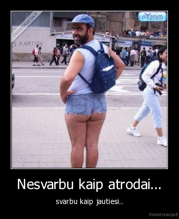 Nesvarbu kaip atrodai...