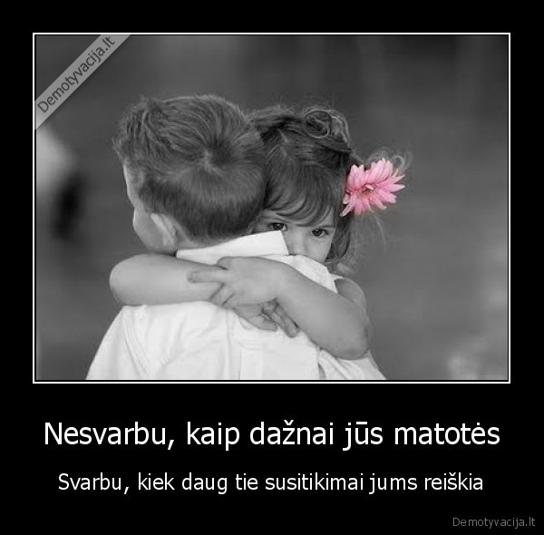 Nesvarbu, kaip dažnai jūs matotės