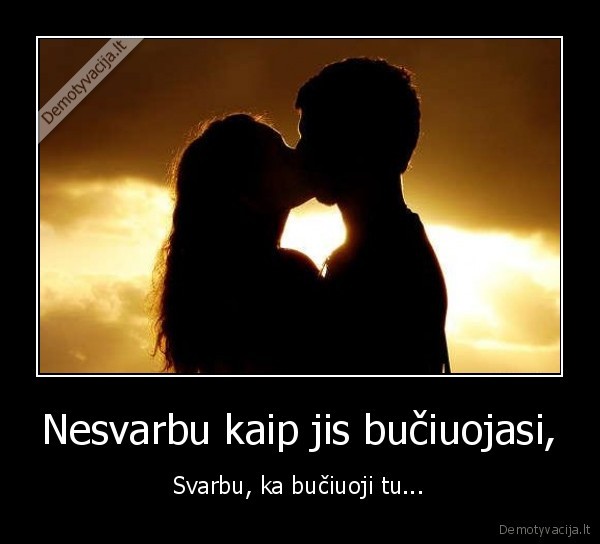 Nesvarbu kaip jis bučiuojasi,