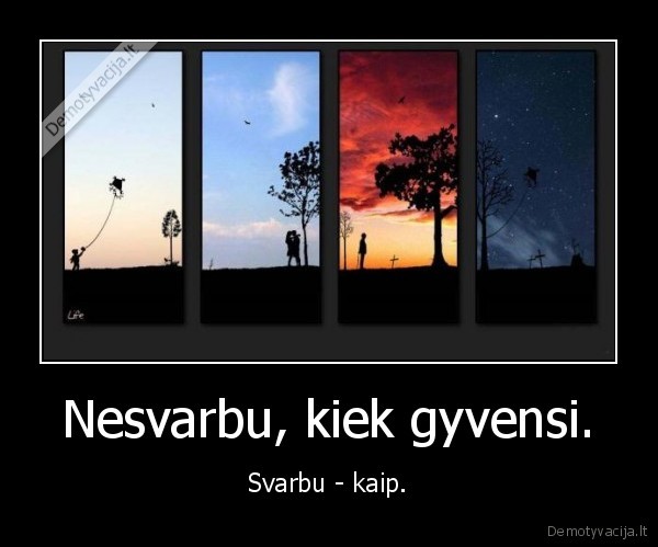 Nesvarbu, kiek gyvensi.