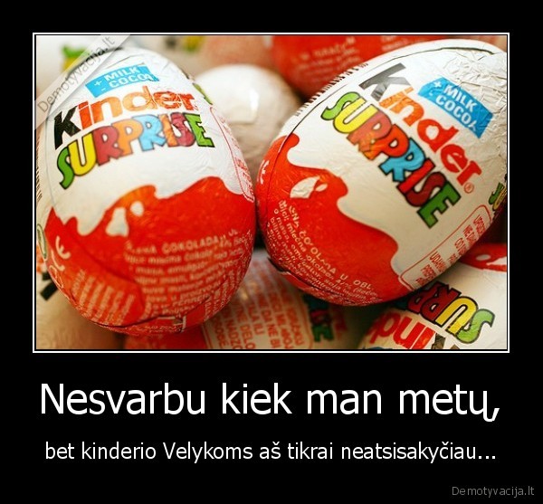 Nesvarbu kiek man metų,