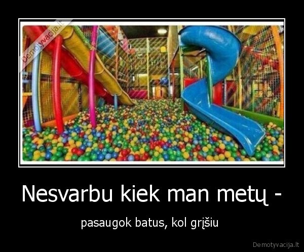 Nesvarbu kiek man metų -