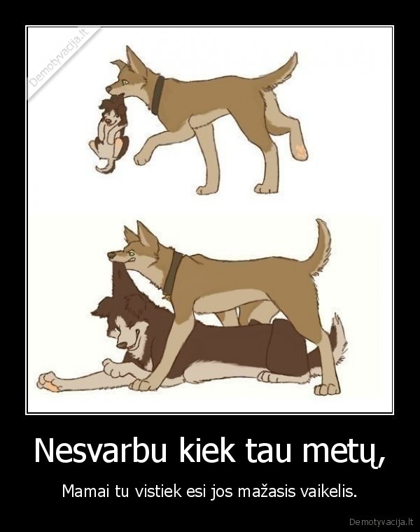 Nesvarbu kiek tau metų,