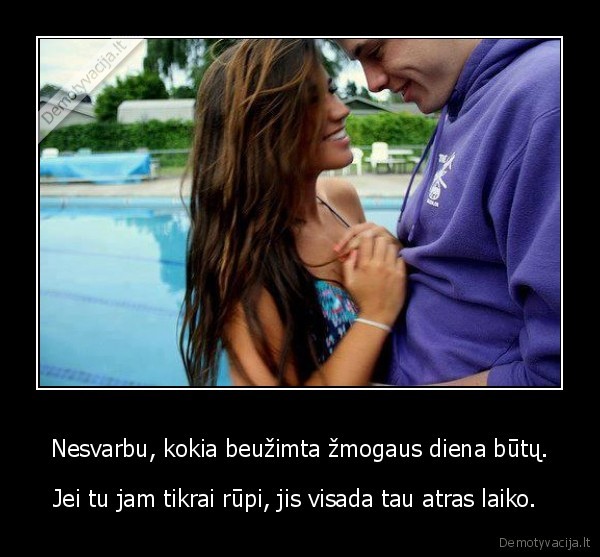 Nesvarbu, kokia beužimta žmogaus diena būtų.