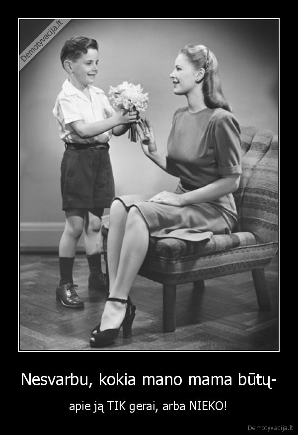 Nesvarbu, kokia mano mama būtų-
