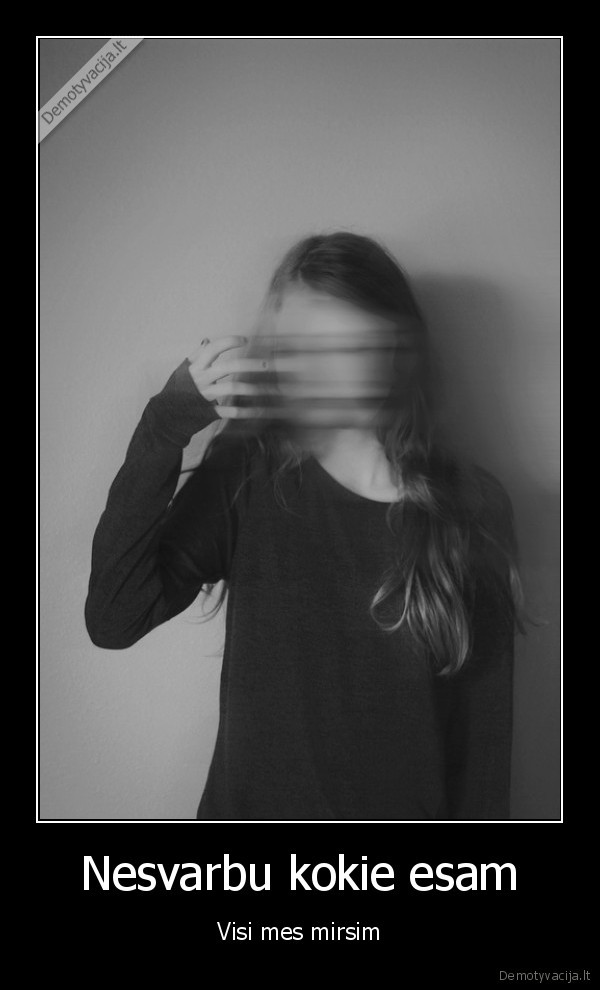 Nesvarbu kokie esam