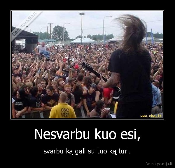 Nesvarbu kuo esi,
