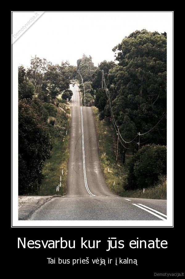 Nesvarbu kur jūs einate