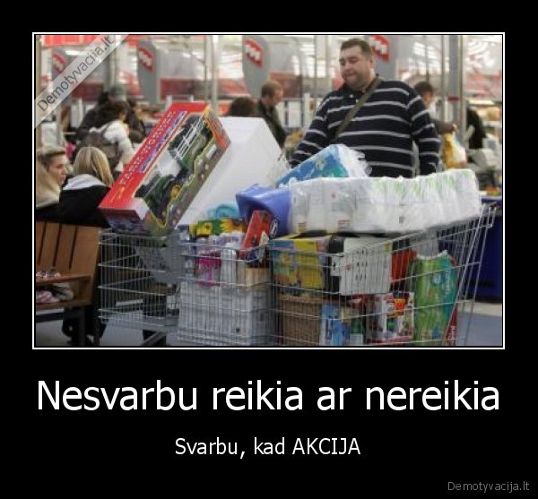 Nesvarbu reikia ar nereikia