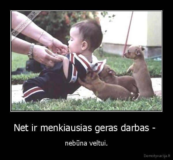 Net ir menkiausias geras darbas - 