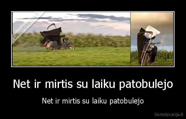 Net ir mirtis su laiku patobulejo