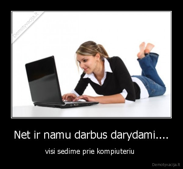 Net ir namu darbus darydami....