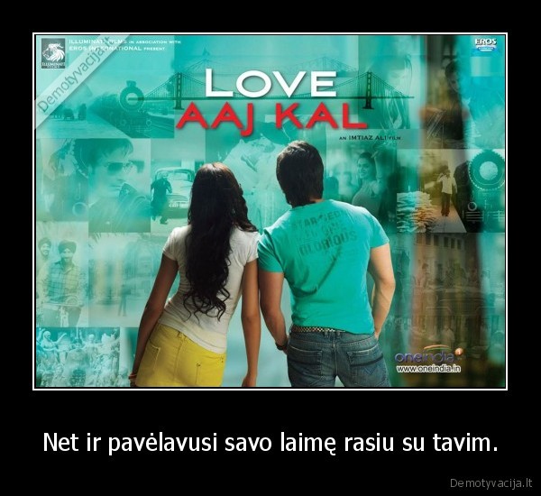 Net ir pavėlavusi savo laimę rasiu su tavim.